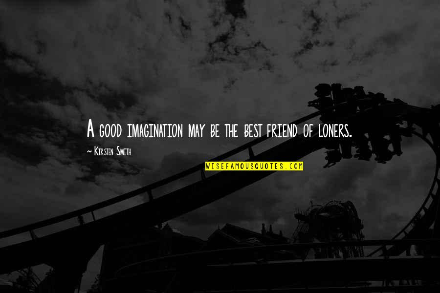 Be A Best Friend Quotes By Kirsten Smith: A good imagination may be the best friend