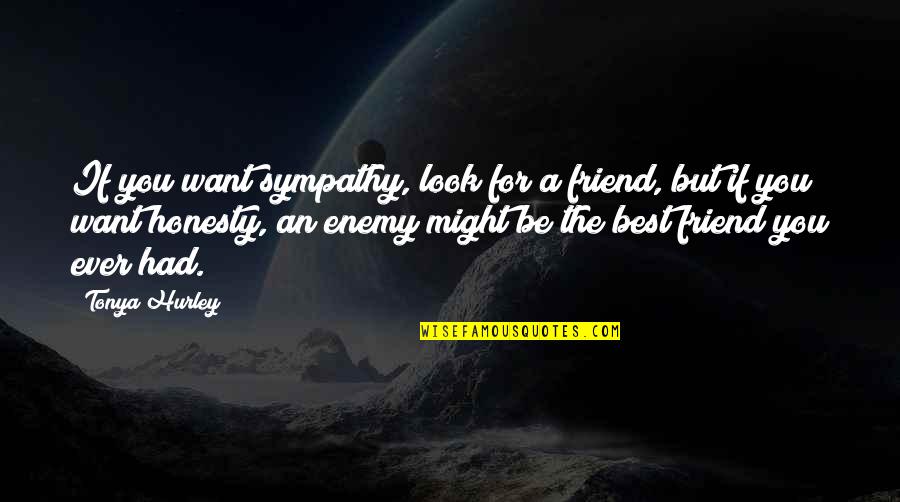 Be A Best Friend Quotes By Tonya Hurley: If you want sympathy, look for a friend,
