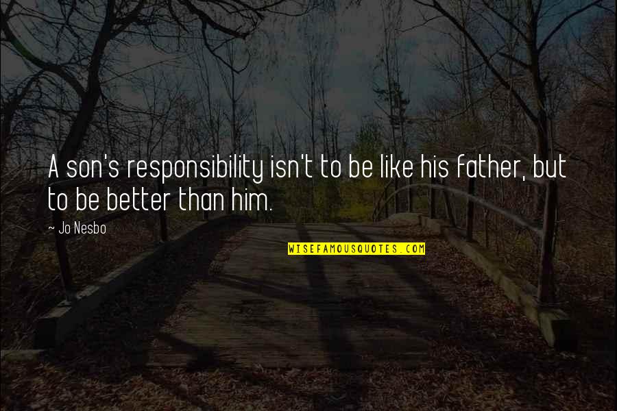 Be A Better Father Quotes By Jo Nesbo: A son's responsibility isn't to be like his