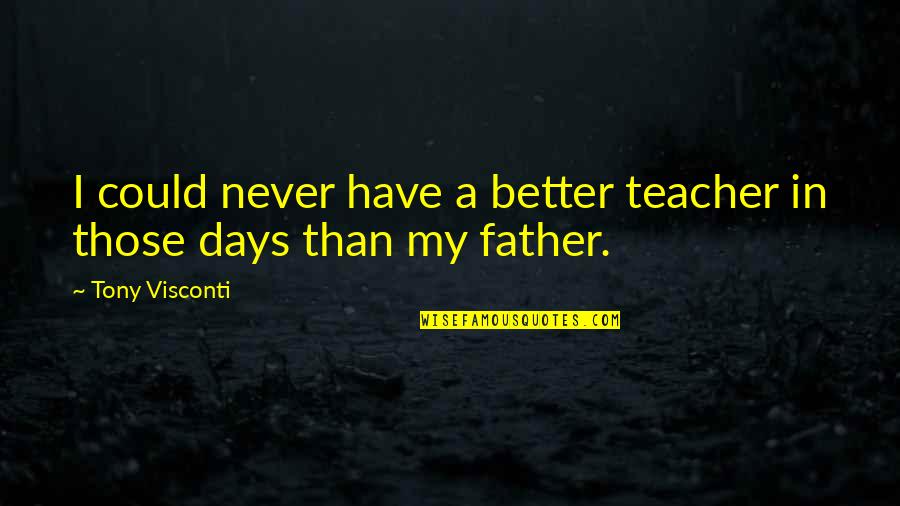 Be A Better Father Quotes By Tony Visconti: I could never have a better teacher in