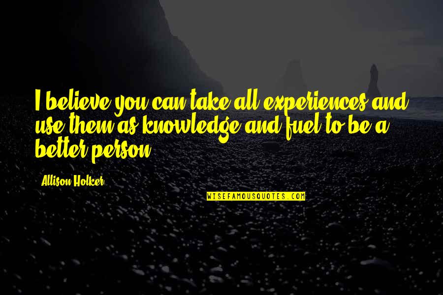 Be A Better Person Quotes By Allison Holker: I believe you can take all experiences and
