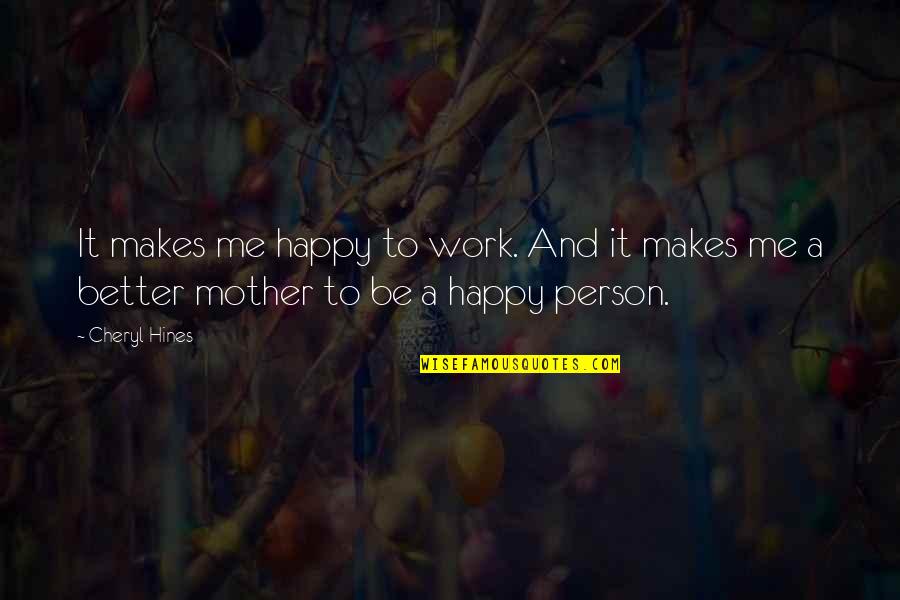 Be A Better Person Quotes By Cheryl Hines: It makes me happy to work. And it