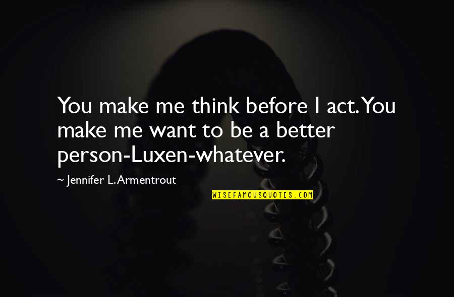 Be A Better Person Quotes By Jennifer L. Armentrout: You make me think before I act. You