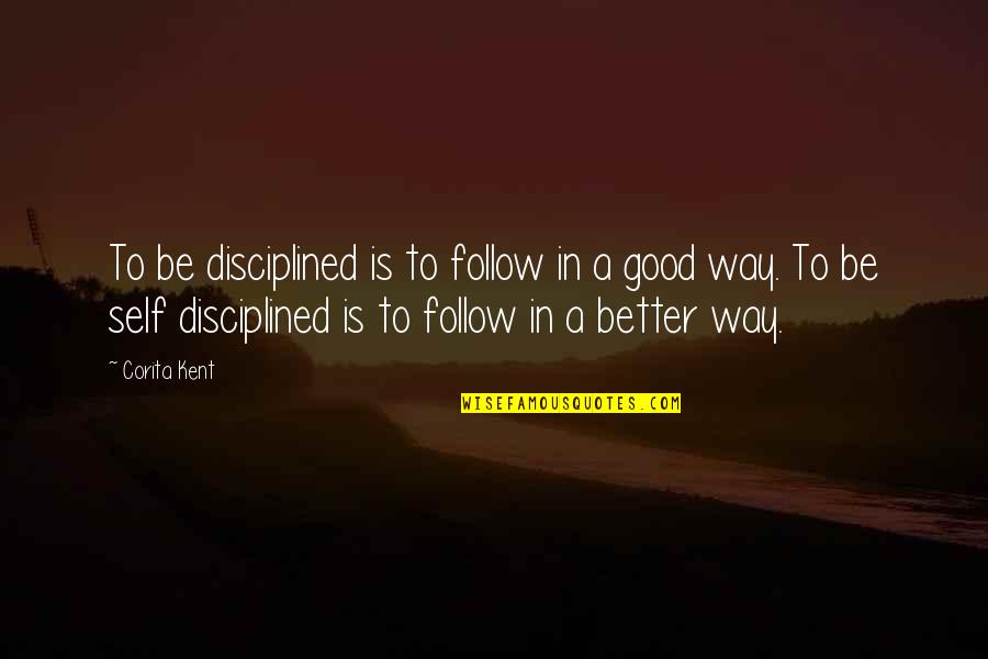 Be A Better Self Quotes By Corita Kent: To be disciplined is to follow in a