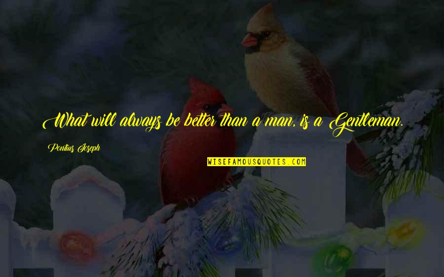Be A Better Self Quotes By Pontius Joseph: What will always be better than a man,