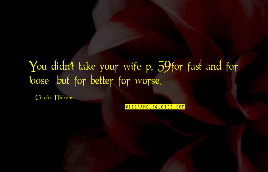 Be A Better Wife Quotes By Charles Dickens: You didn't take your wife p. 59for fast