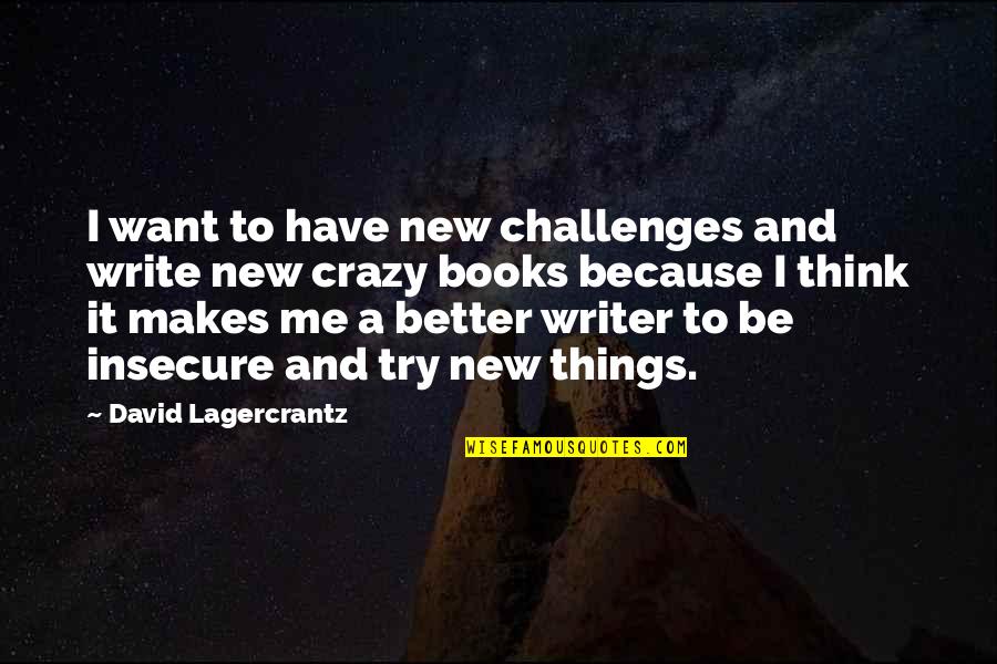 Be A Better Writer Quotes By David Lagercrantz: I want to have new challenges and write