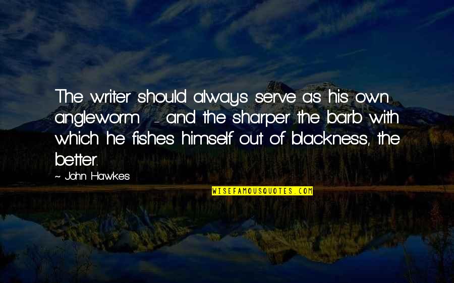 Be A Better Writer Quotes By John Hawkes: The writer should always serve as his own