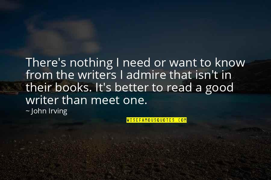 Be A Better Writer Quotes By John Irving: There's nothing I need or want to know