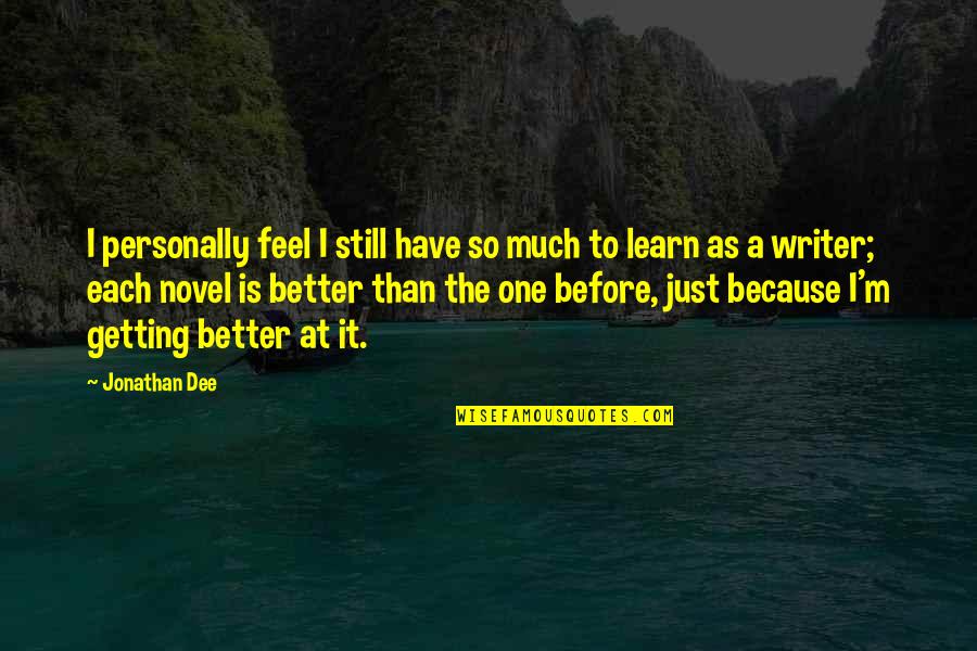 Be A Better Writer Quotes By Jonathan Dee: I personally feel I still have so much