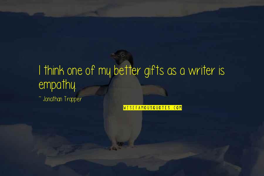 Be A Better Writer Quotes By Jonathan Tropper: I think one of my better gifts as