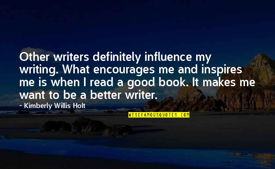 Be A Better Writer Quotes By Kimberly Willis Holt: Other writers definitely influence my writing. What encourages