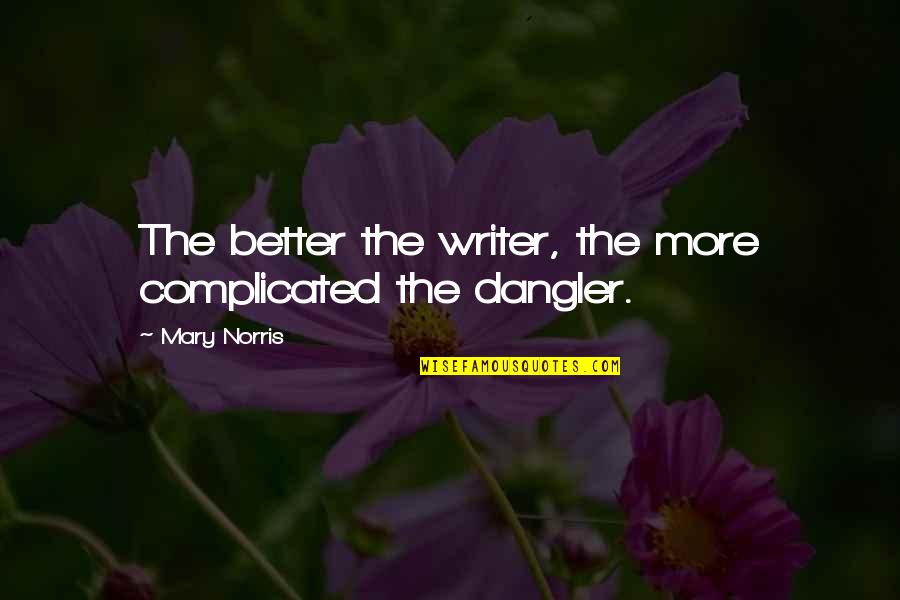 Be A Better Writer Quotes By Mary Norris: The better the writer, the more complicated the