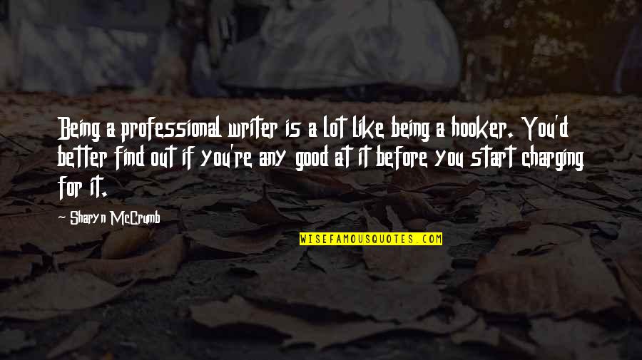 Be A Better Writer Quotes By Sharyn McCrumb: Being a professional writer is a lot like