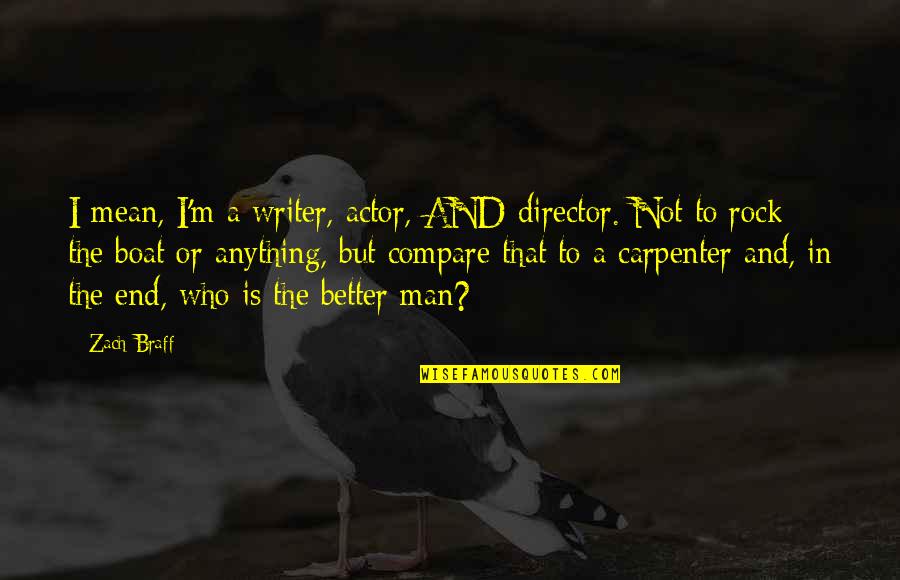 Be A Better Writer Quotes By Zach Braff: I mean, I'm a writer, actor, AND director.