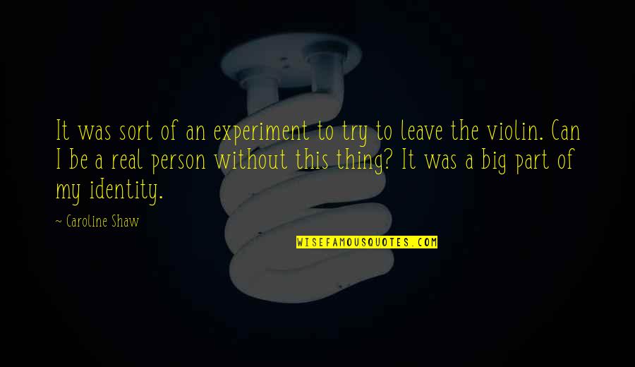 Be A Big Person Quotes By Caroline Shaw: It was sort of an experiment to try