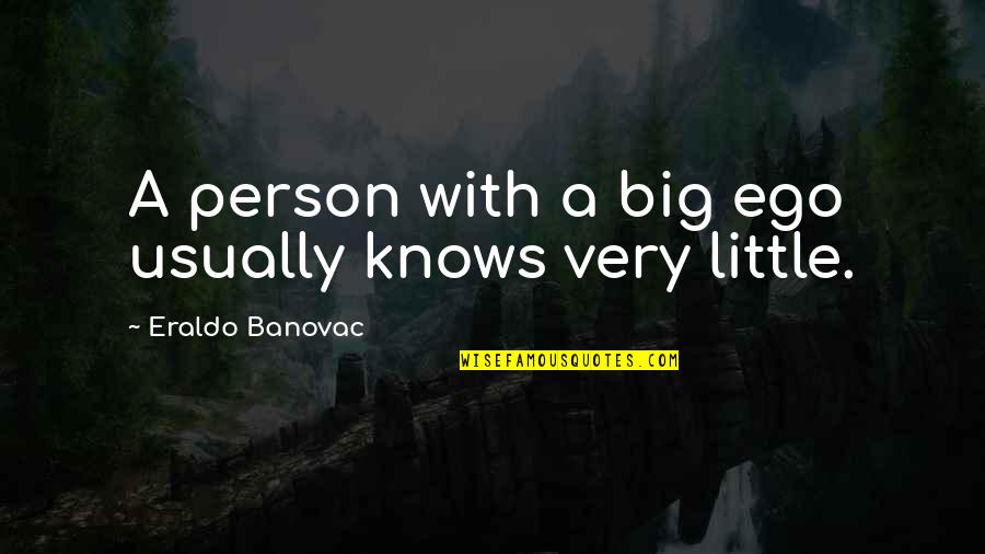 Be A Big Person Quotes By Eraldo Banovac: A person with a big ego usually knows