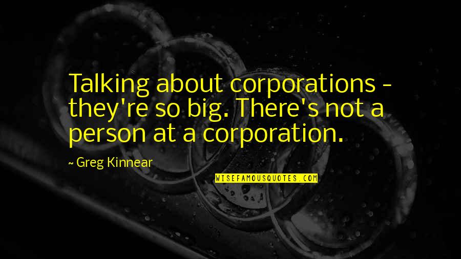 Be A Big Person Quotes By Greg Kinnear: Talking about corporations - they're so big. There's