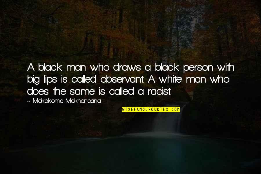 Be A Big Person Quotes By Mokokoma Mokhonoana: A 'black' man who draws a 'black' person