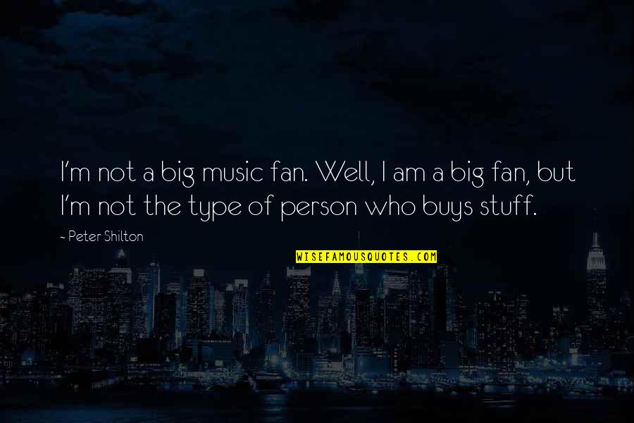 Be A Big Person Quotes By Peter Shilton: I'm not a big music fan. Well, I