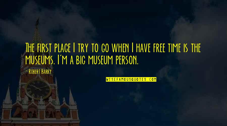 Be A Big Person Quotes By Robert Barry: The first place I try to go when