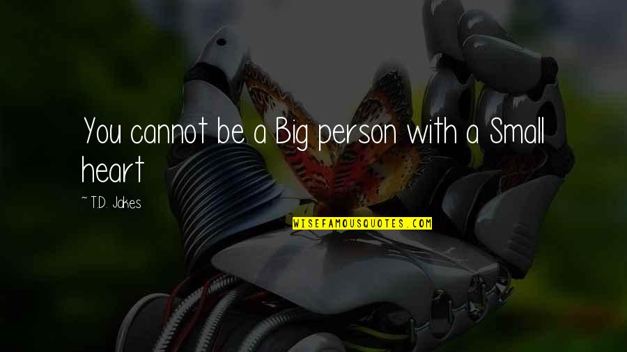 Be A Big Person Quotes By T.D. Jakes: You cannot be a Big person with a