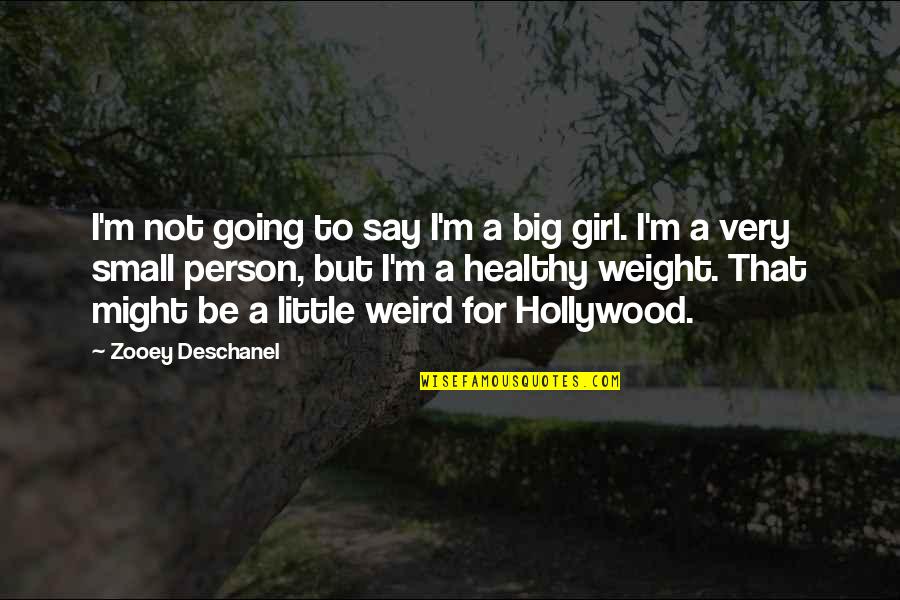 Be A Big Person Quotes By Zooey Deschanel: I'm not going to say I'm a big