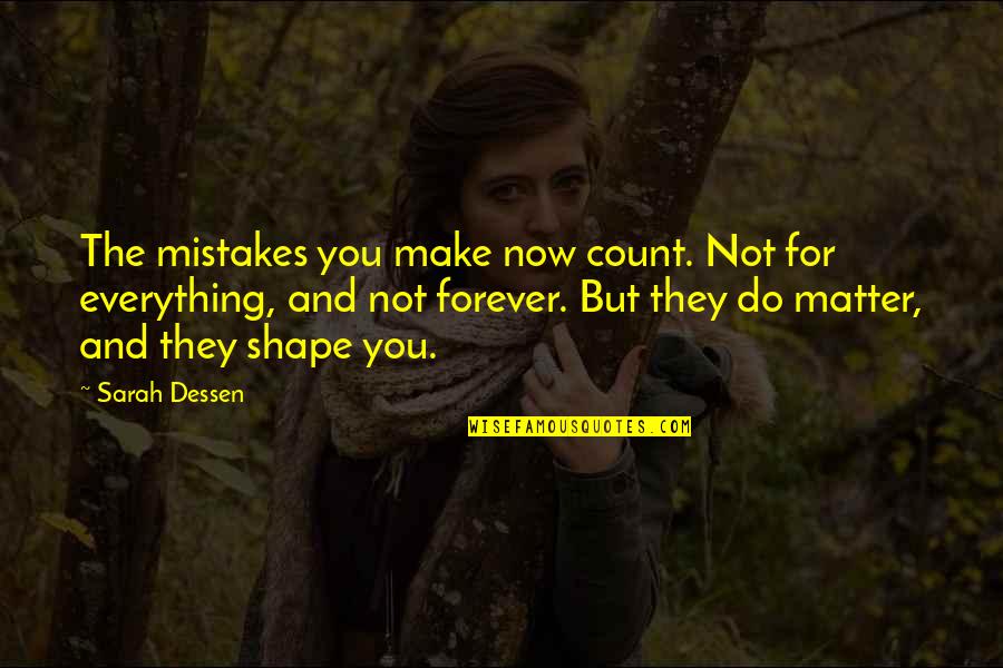 Be A Bush If You Cant Be A Tree Quote Quotes By Sarah Dessen: The mistakes you make now count. Not for Be A Bush If You Cant Be A Tree Quote Quotes By Sarah Dessen: The mistakes you make now count. Not for