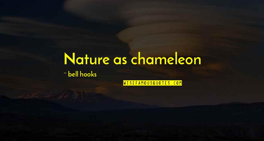 Be A Chameleon Quotes By Bell Hooks: Nature as chameleon Be A Chameleon Quotes By Bell Hooks: Nature as chameleon