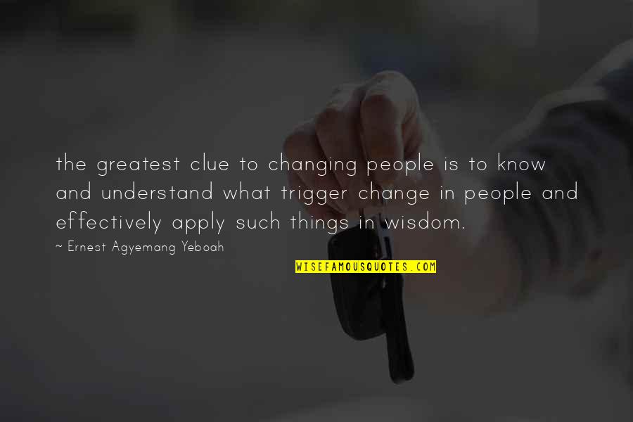 Be A Change Quote Quotes By Ernest Agyemang Yeboah: the greatest clue to changing people is to