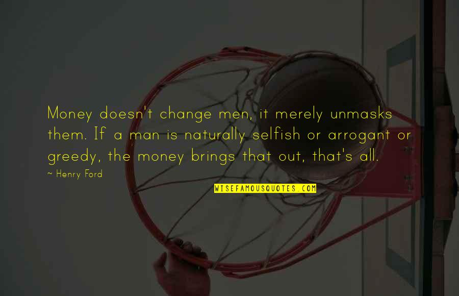 Be A Change Quote Quotes By Henry Ford: Money doesn't change men, it merely unmasks them.