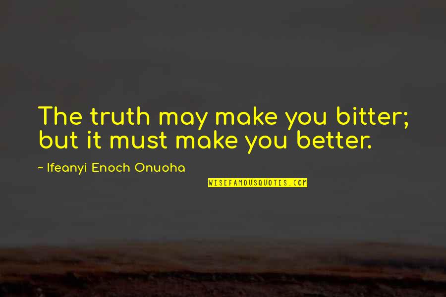 Be A Change Quote Quotes By Ifeanyi Enoch Onuoha: The truth may make you bitter; but it