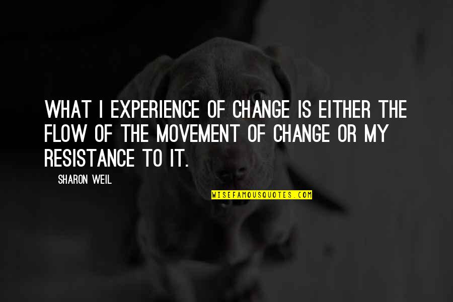 Be A Change Quote Quotes By Sharon Weil: What I experience of change is either the