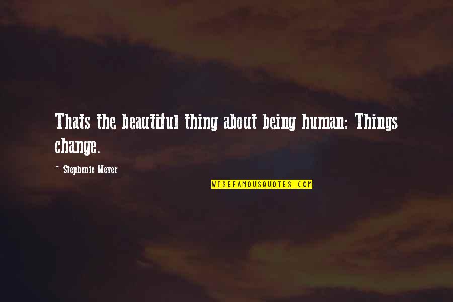 Be A Change Quote Quotes By Stephenie Meyer: Thats the beautiful thing about being human: Things