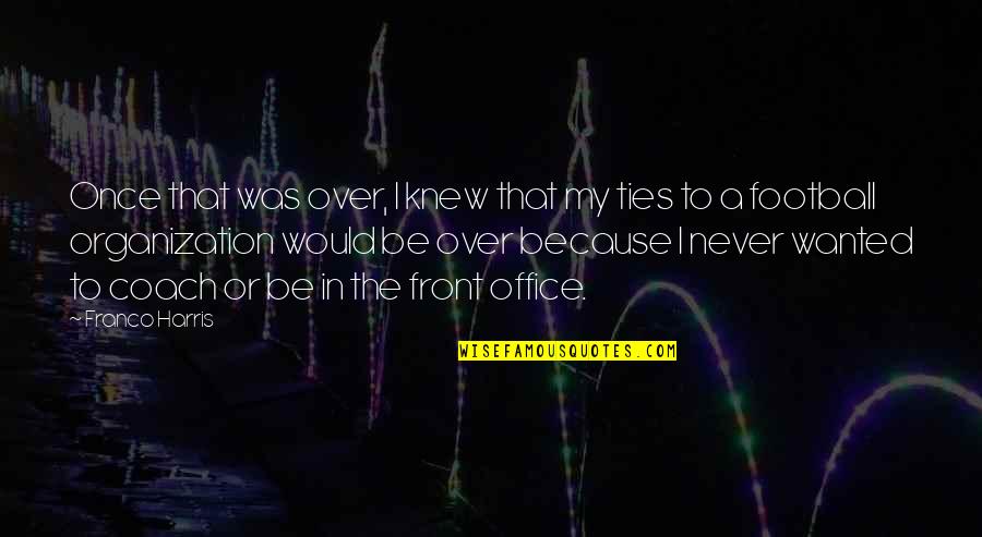 Be A Coach Quotes By Franco Harris: Once that was over, I knew that my Be A Coach Quotes By Franco Harris: Once that was over, I knew that my