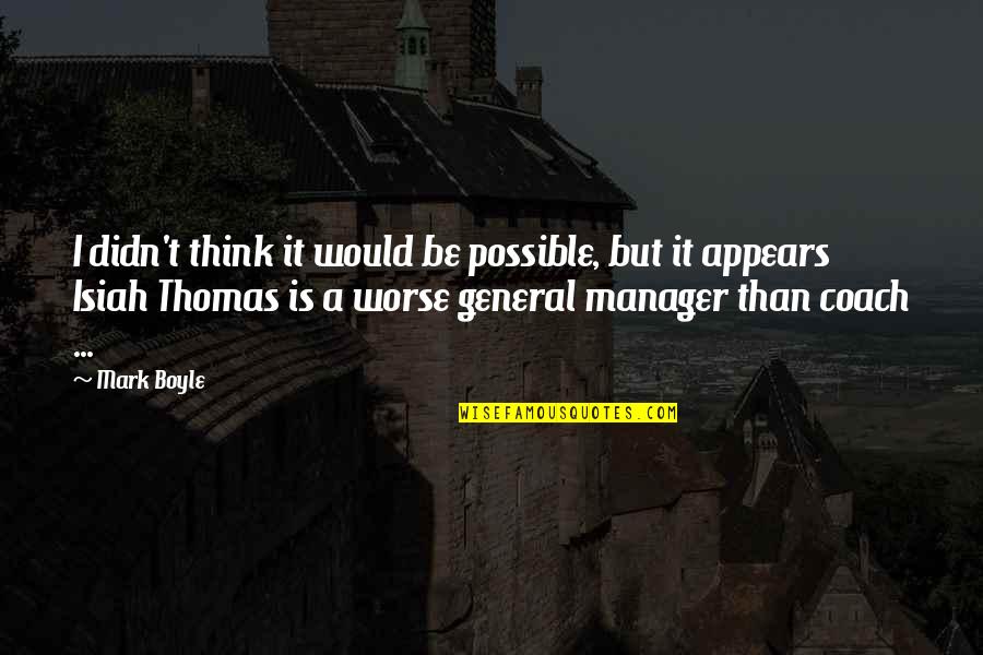 Be A Coach Quotes By Mark Boyle: I didn't think it would be possible, but Be A Coach Quotes By Mark Boyle: I didn't think it would be possible, but