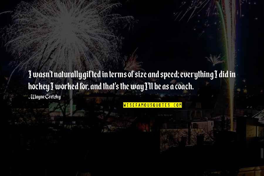 Be A Coach Quotes By Wayne Gretzky: I wasn't naturally gifted in terms of size Be A Coach Quotes By Wayne Gretzky: I wasn't naturally gifted in terms of size