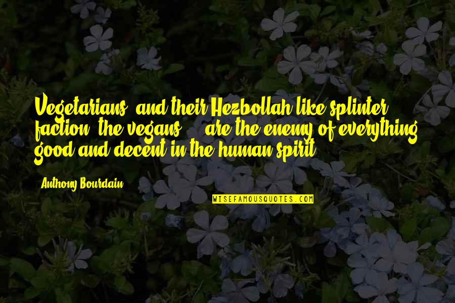 Be A Decent Human Quotes By Anthony Bourdain: Vegetarians, and their Hezbollah-like splinter faction, the vegans Be A Decent Human Quotes By Anthony Bourdain: Vegetarians, and their Hezbollah-like splinter faction, the vegans