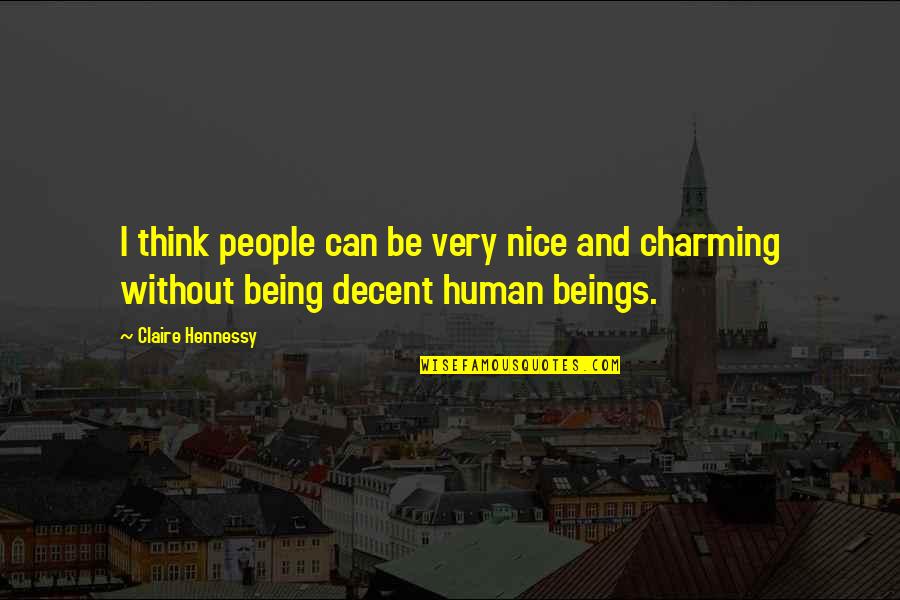Be A Decent Human Quotes By Claire Hennessy: I think people can be very nice and