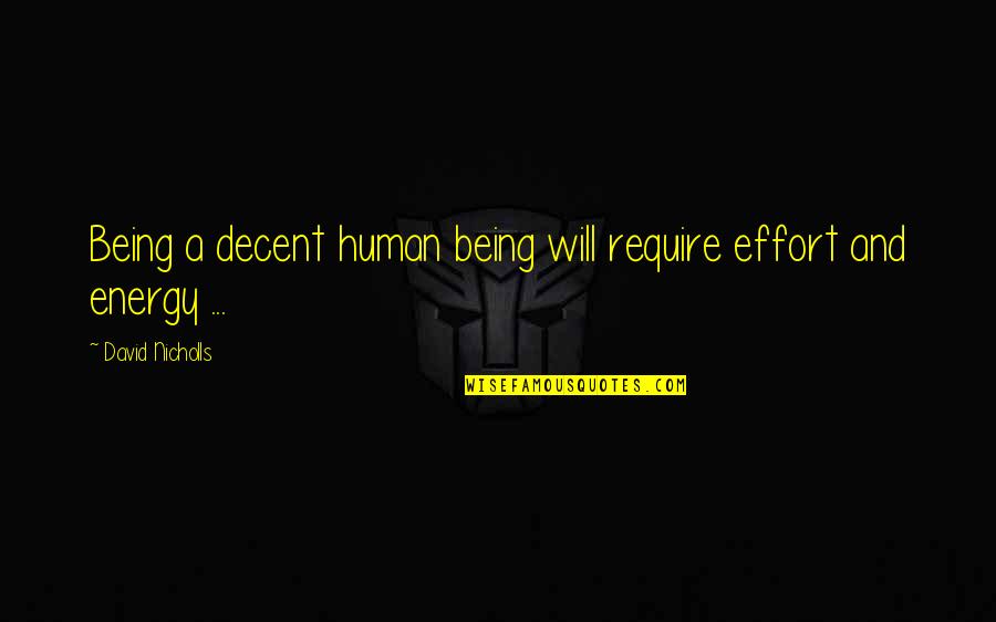 Be A Decent Human Quotes By David Nicholls: Being a decent human being will require effort Be A Decent Human Quotes By David Nicholls: Being a decent human being will require effort