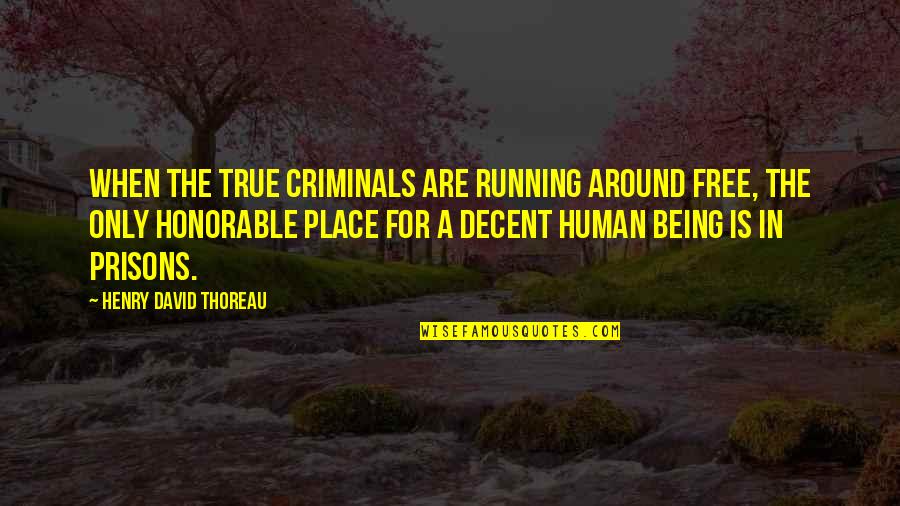Be A Decent Human Quotes By Henry David Thoreau: When the true criminals are running around free, Be A Decent Human Quotes By Henry David Thoreau: When the true criminals are running around free,
