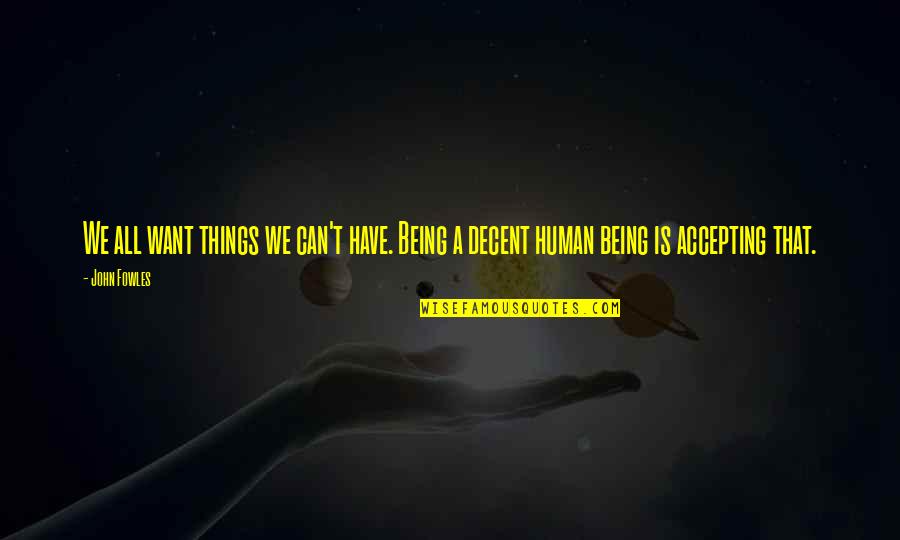 Be A Decent Human Quotes By John Fowles: We all want things we can't have. Being