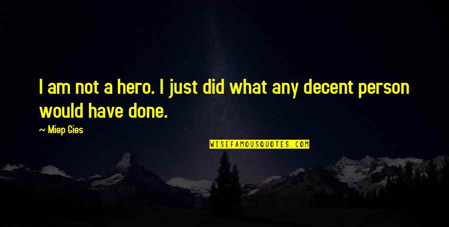Be A Decent Person Quotes By Miep Gies: I am not a hero. I just did