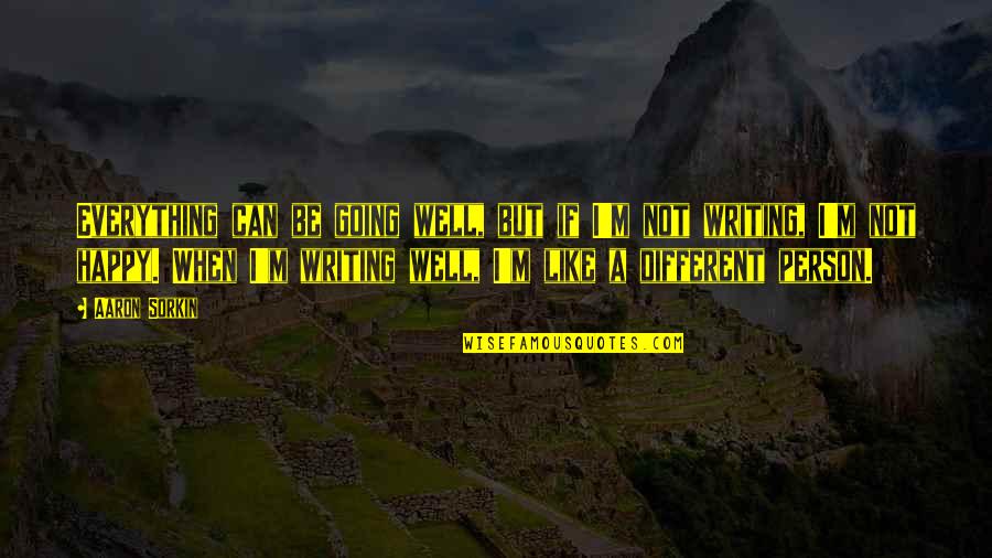 Be A Different Person Quotes By Aaron Sorkin: Everything can be going well, but if I'm