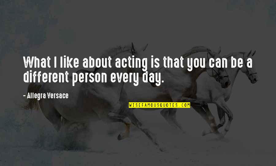 Be A Different Person Quotes By Allegra Versace: What I like about acting is that you