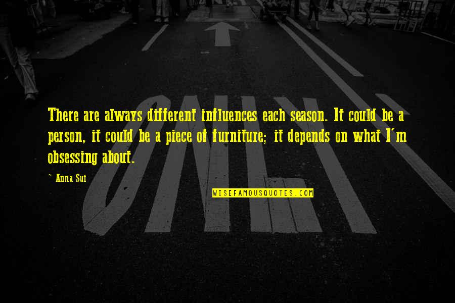 Be A Different Person Quotes By Anna Sui: There are always different influences each season. It