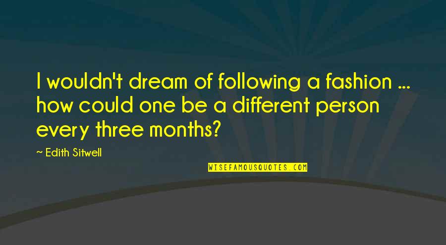 Be A Different Person Quotes By Edith Sitwell: I wouldn't dream of following a fashion ...