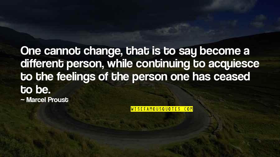 Be A Different Person Quotes By Marcel Proust: One cannot change, that is to say become