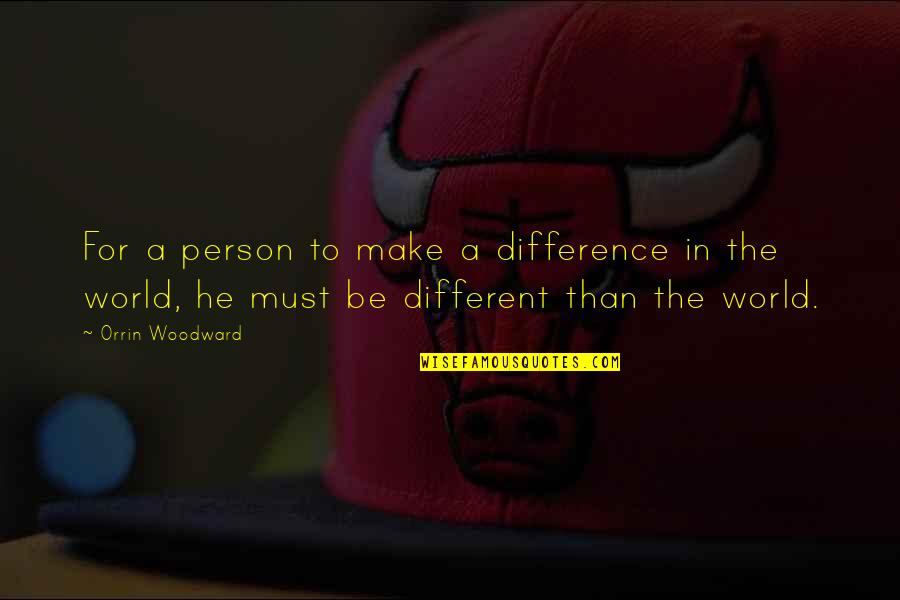 Be A Different Person Quotes By Orrin Woodward: For a person to make a difference in