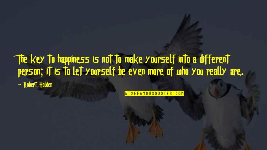 Be A Different Person Quotes By Robert Holden: The key to happiness is not to make